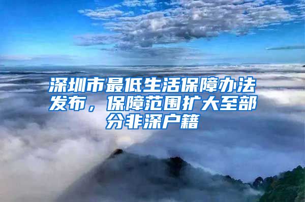 深圳市最低生活保障辦法發(fā)布，保障范圍擴(kuò)大至部分非深戶籍