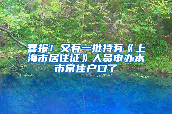 喜報(bào)！又有一批持有《上海市居住證》人員申辦本市常住戶口了