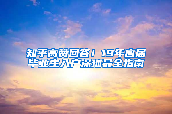 知乎高贊回答！19年應(yīng)屆畢業(yè)生入戶深圳最全指南