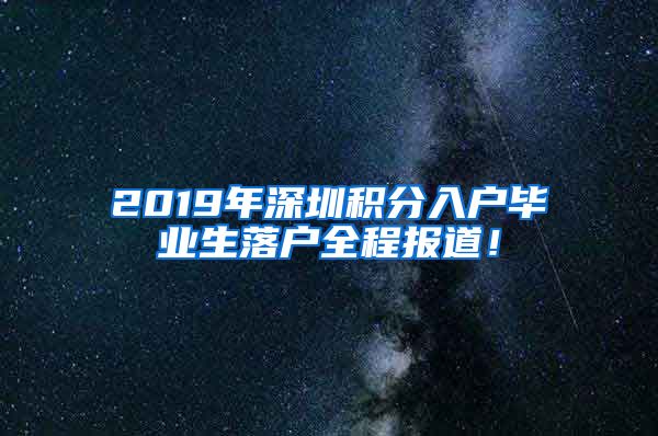 2019年深圳積分入戶畢業(yè)生落戶全程報道！