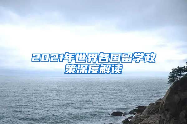 2021年世界各國(guó)留學(xué)政策深度解讀