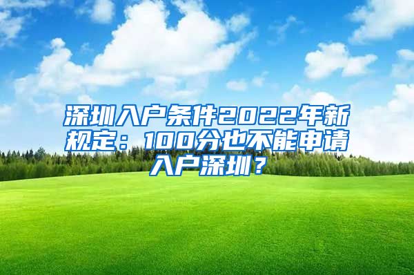 深圳入戶條件2022年新規(guī)定：100分也不能申請入戶深圳？