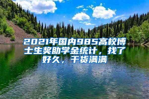 2021年國內(nèi)985高校博士生獎助學(xué)金統(tǒng)計，找了好久，干貨滿滿