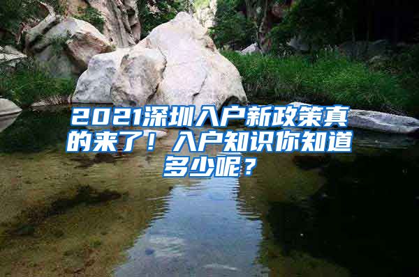 2021深圳入戶新政策真的來了！入戶知識你知道多少呢？