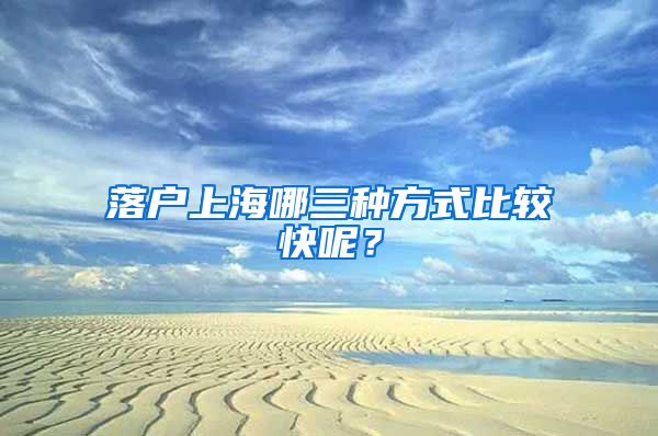 落戶上海哪三種方式比較快呢？