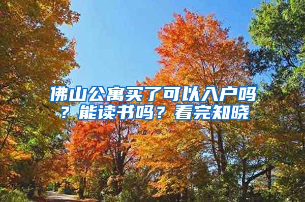 佛山公寓買了可以入戶嗎？能讀書嗎？看完知曉