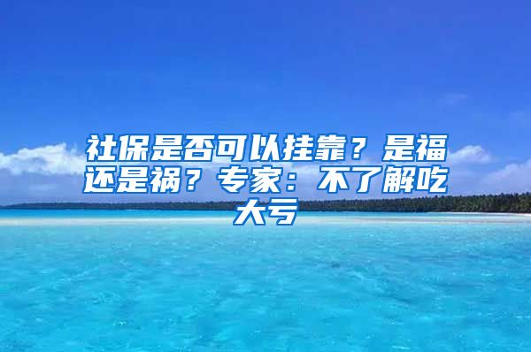 社保是否可以掛靠？是福還是禍？專家：不了解吃大虧