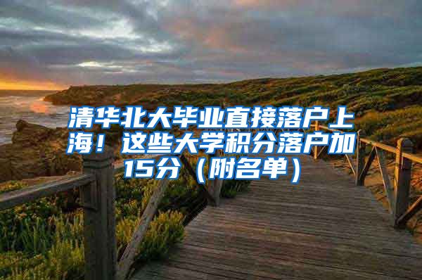 清華北大畢業(yè)直接落戶上海！這些大學積分落戶加15分（附名單）