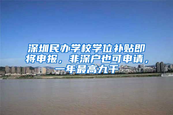 深圳民辦學校學位補貼即將申報，非深戶也可申請，一年最高九千