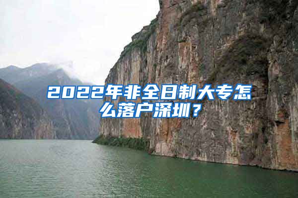 2022年非全日制大專怎么落戶深圳？