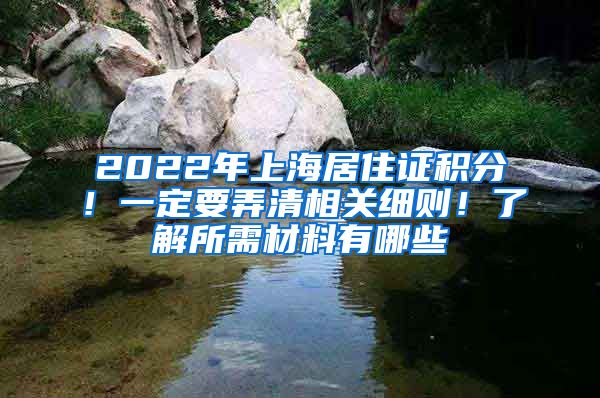 2022年上海居住證積分！一定要弄清相關(guān)細(xì)則！了解所需材料有哪些