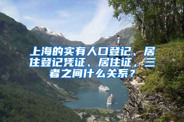 上海的實(shí)有人口登記、居住登記憑證、居住證，三者之間什么關(guān)系？