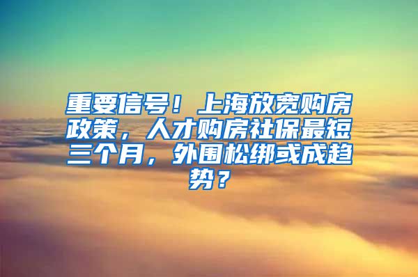 重要信號(hào)！上海放寬購(gòu)房政策，人才購(gòu)房社保最短三個(gè)月，外圍松綁或成趨勢(shì)？