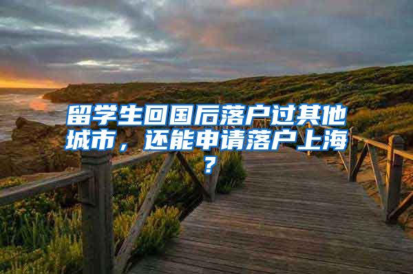 留學生回國后落戶過其他城市，還能申請落戶上海？