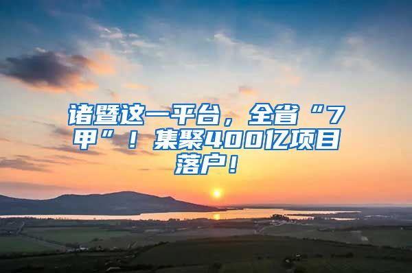 諸暨這一平臺(tái)，全省“7甲”！集聚400億項(xiàng)目落戶！