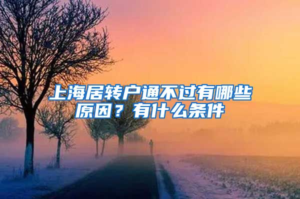 上海居轉(zhuǎn)戶通不過(guò)有哪些原因？有什么條件