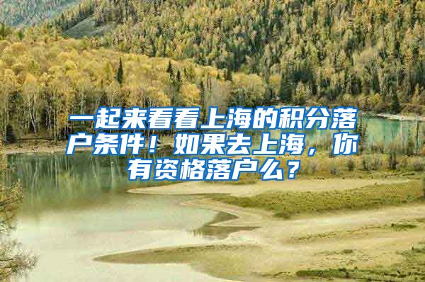 一起來看看上海的積分落戶條件！如果去上海，你有資格落戶么？