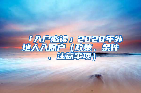 「入戶必讀」2020年外地人入深戶（政策、條件、注意事項(xiàng)）