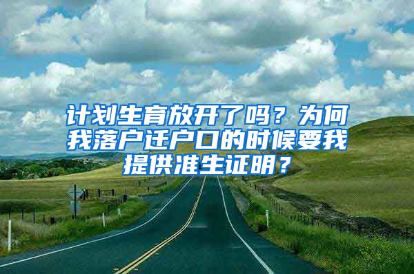 計劃生育放開了嗎？為何我落戶遷戶口的時候要我提供準生證明？