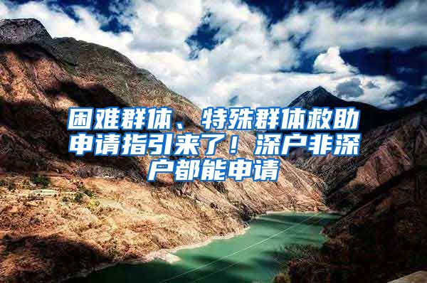 困難群體、特殊群體救助申請(qǐng)指引來了！深戶非深戶都能申請(qǐng)