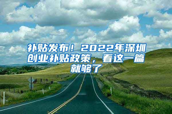 補貼發(fā)布！2022年深圳創(chuàng)業(yè)補貼政策，看這一篇就夠了