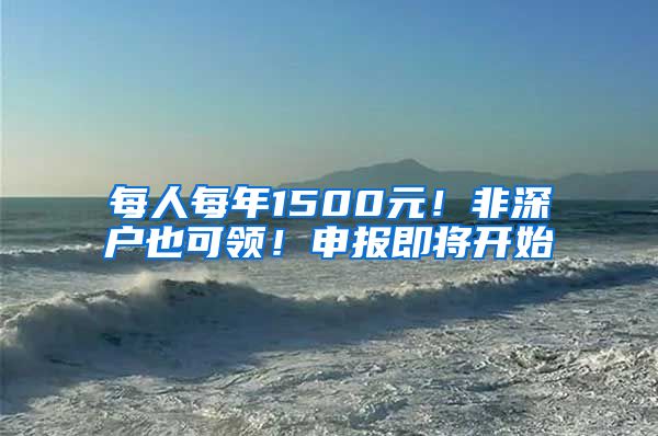 每人每年1500元！非深戶也可領(lǐng)！申報(bào)即將開始