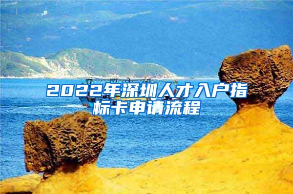 2022年深圳人才入戶指標卡申請流程