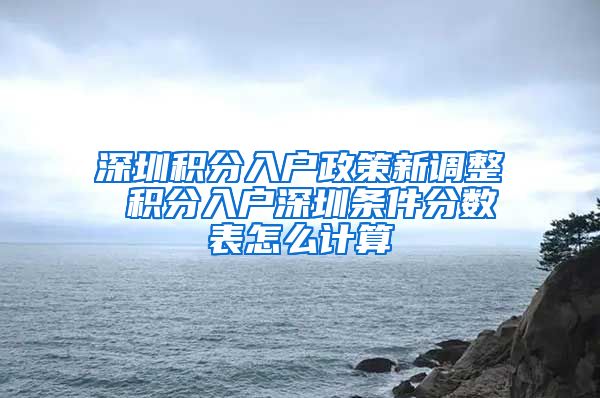 深圳積分入戶政策新調(diào)整 積分入戶深圳條件分?jǐn)?shù)表怎么計算