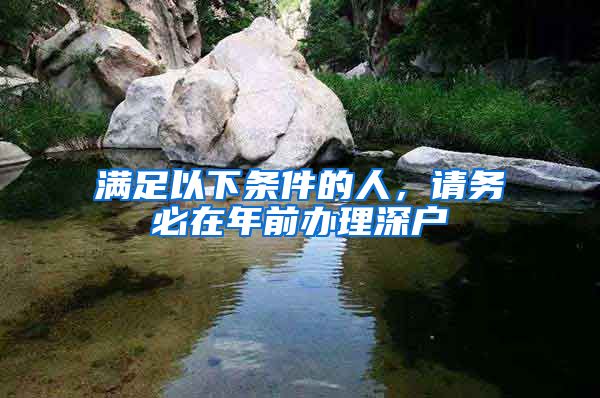 滿(mǎn)足以下條件的人，請(qǐng)務(wù)必在年前辦理深戶(hù)