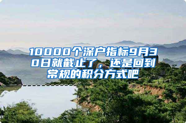 10000個深戶指標9月30日就截止了，還是回到常規(guī)的積分方式吧