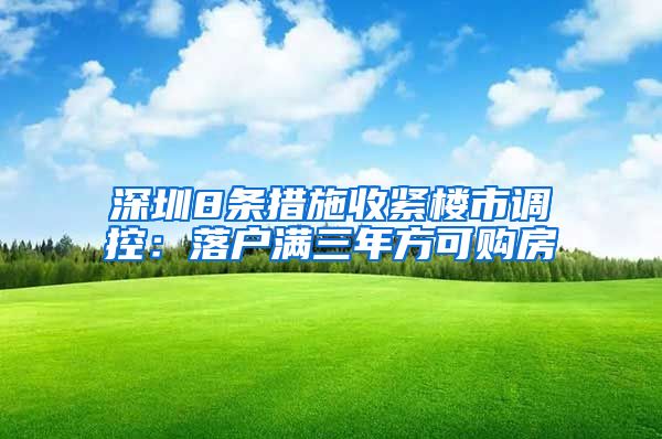 深圳8條措施收緊樓市調控：落戶滿三年方可購房