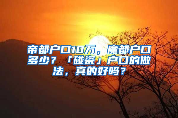 帝都戶口10萬，魔都戶口多少？「碰瓷」戶口的做法，真的好嗎？