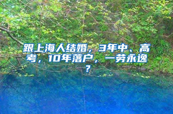 跟上海人結(jié)婚，3年中、高考，10年落戶，一勞永逸？