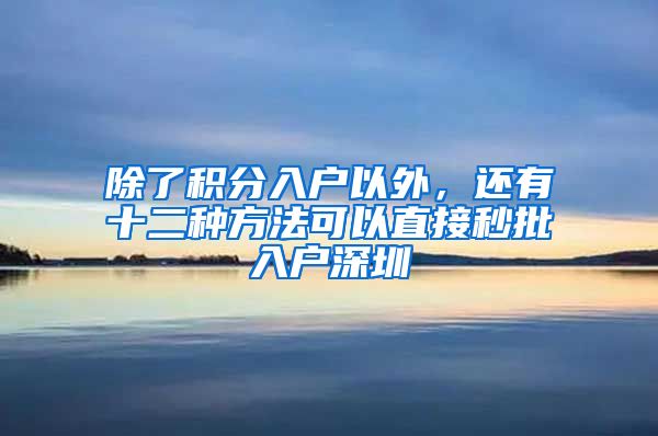 除了積分入戶以外，還有十二種方法可以直接秒批入戶深圳