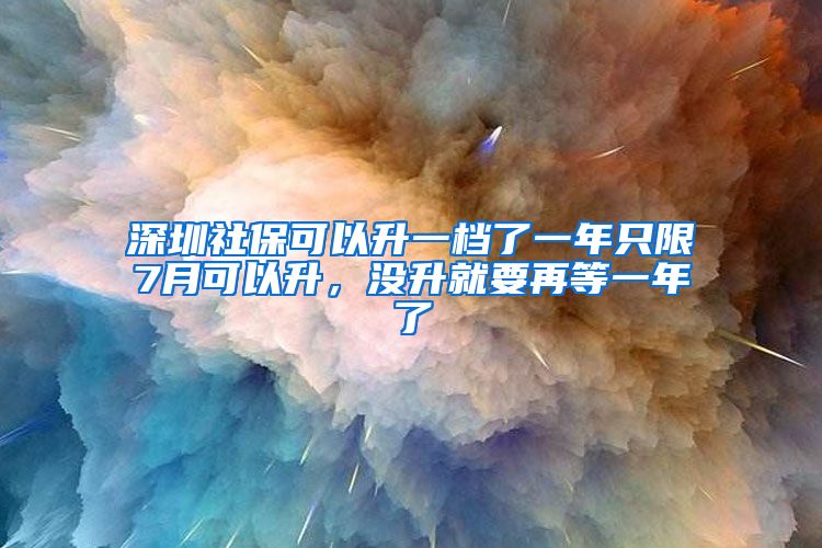 深圳社?？梢陨粰n了一年只限7月可以升，沒升就要再等一年了