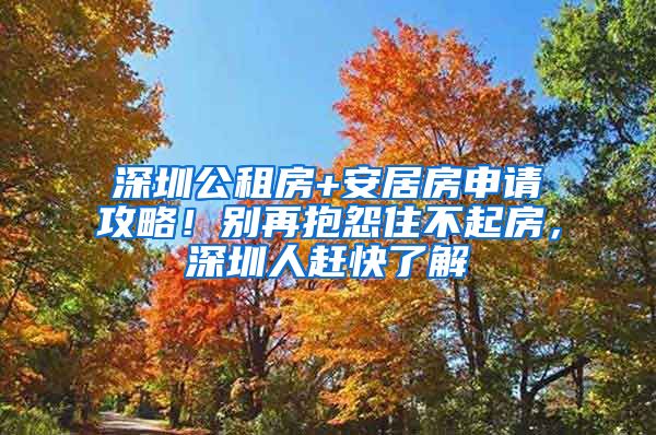 深圳公租房+安居房申請攻略！別再抱怨住不起房，深圳人趕快了解