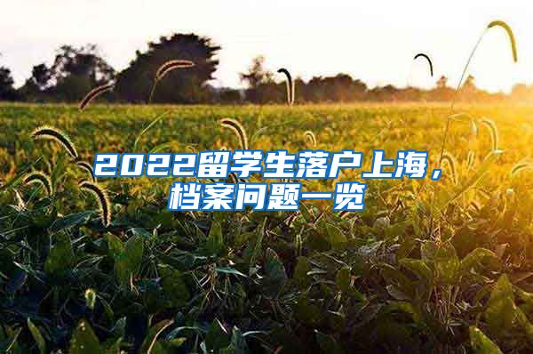 2022留學生落戶上海，檔案問題一覽