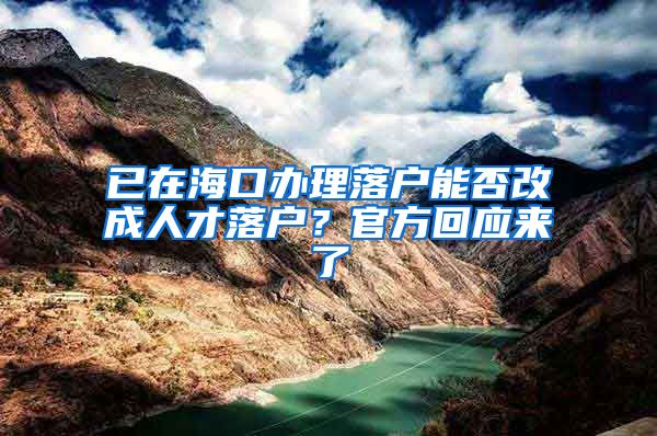 已在?？谵k理落戶(hù)能否改成人才落戶(hù)？官方回應(yīng)來(lái)了