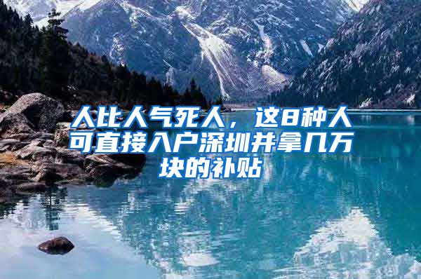 人比人氣死人，這8種人可直接入戶深圳并拿幾萬塊的補貼