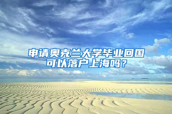 申請奧克蘭大學(xué)畢業(yè)回國可以落戶上海嗎？