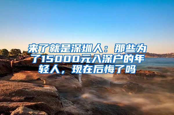 來了就是深圳人：那些為了15000元入深戶的年輕人，現(xiàn)在后悔了嗎