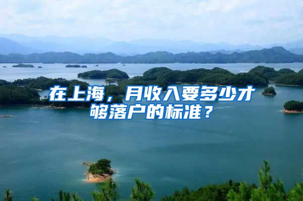 在上海，月收入要多少才夠落戶的標(biāo)準(zhǔn)？