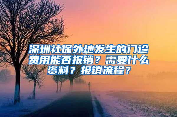 深圳社保外地發(fā)生的門診費用能否報銷？需要什么資料？報銷流程？