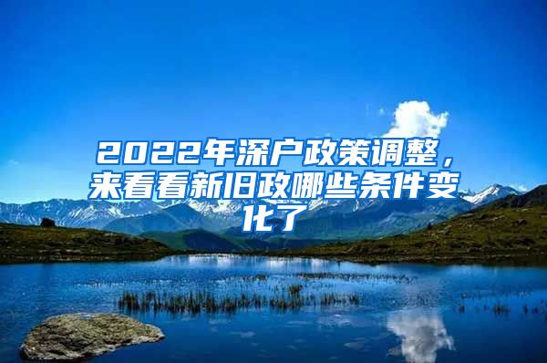 2022年深戶政策調(diào)整，來看看新舊政哪些條件變化了