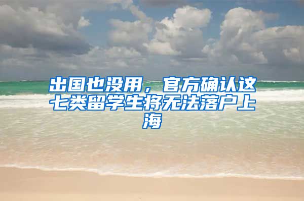 出國也沒用，官方確認這七類留學生將無法落戶上海