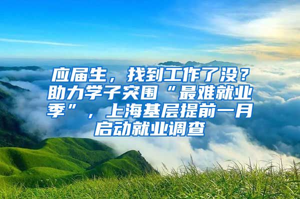 應(yīng)屆生，找到工作了沒？助力學(xué)子突圍“最難就業(yè)季”，上?；鶎犹崆耙辉聠?dòng)就業(yè)調(diào)查