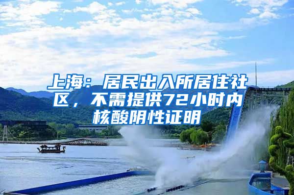 上海：居民出入所居住社區(qū)，不需提供72小時(shí)內(nèi)核酸陰性證明