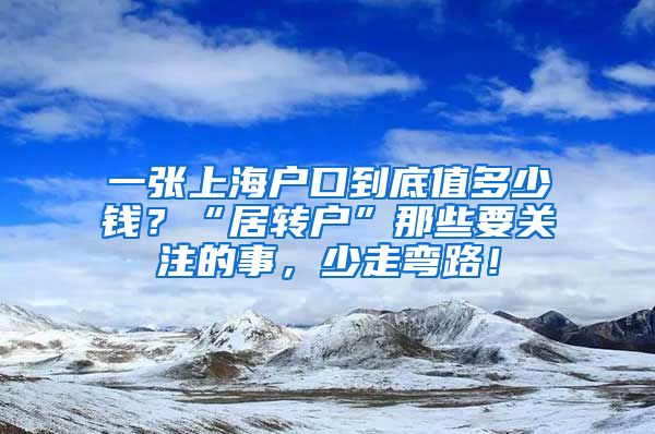 一張上海戶口到底值多少錢？“居轉(zhuǎn)戶”那些要關(guān)注的事，少走彎路！