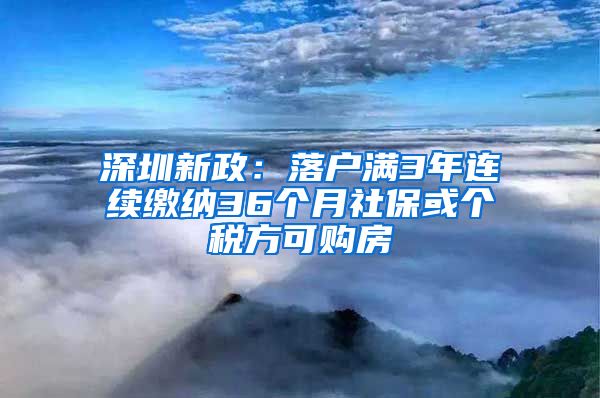 深圳新政：落戶滿3年連續(xù)繳納36個(gè)月社保或個(gè)稅方可購房