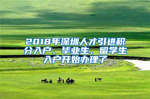 2018年深圳人才引進(jìn)積分入戶、畢業(yè)生、留學(xué)生入戶開始辦理了